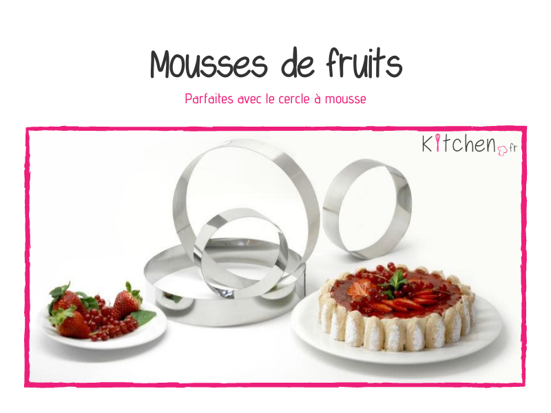 Réussissez toutes vos mousses de fruits avec les cercles à pâtisser adaptés.