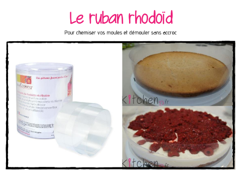 Chemisage et démoulage simples grâce aux rubans rhodoïd.